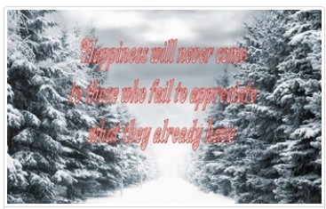 Happiness will never come to those who fail to appreciate what they already have